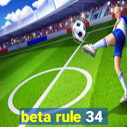 beta rule 34